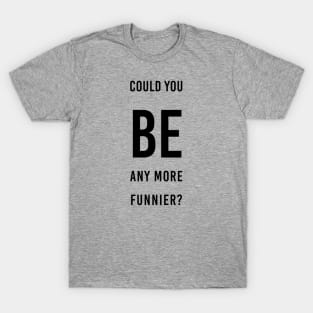 be funnier sacasm chandler T-Shirt